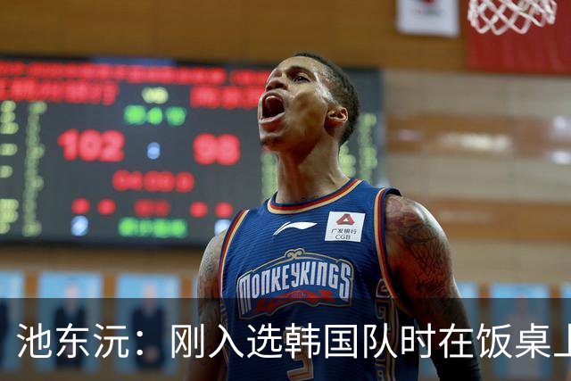 池东沅：刚入选韩国队时在饭桌上不敢说话，因为身边全是前辈